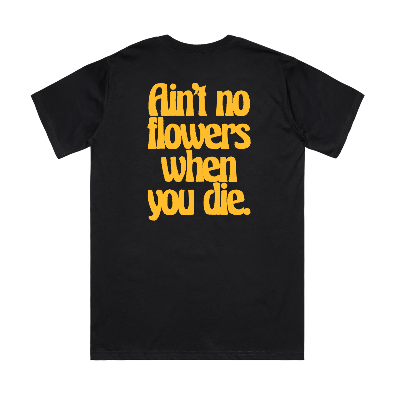 Ain’t No Flowers When You Die Tee